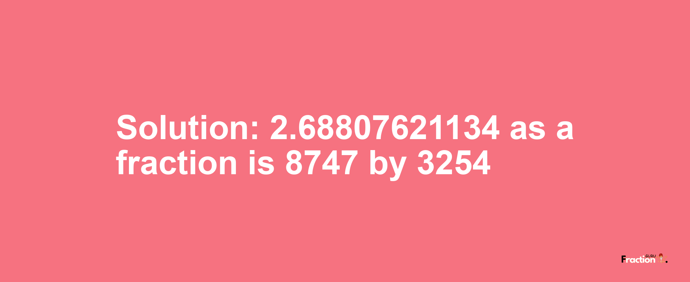 Solution:2.68807621134 as a fraction is 8747/3254